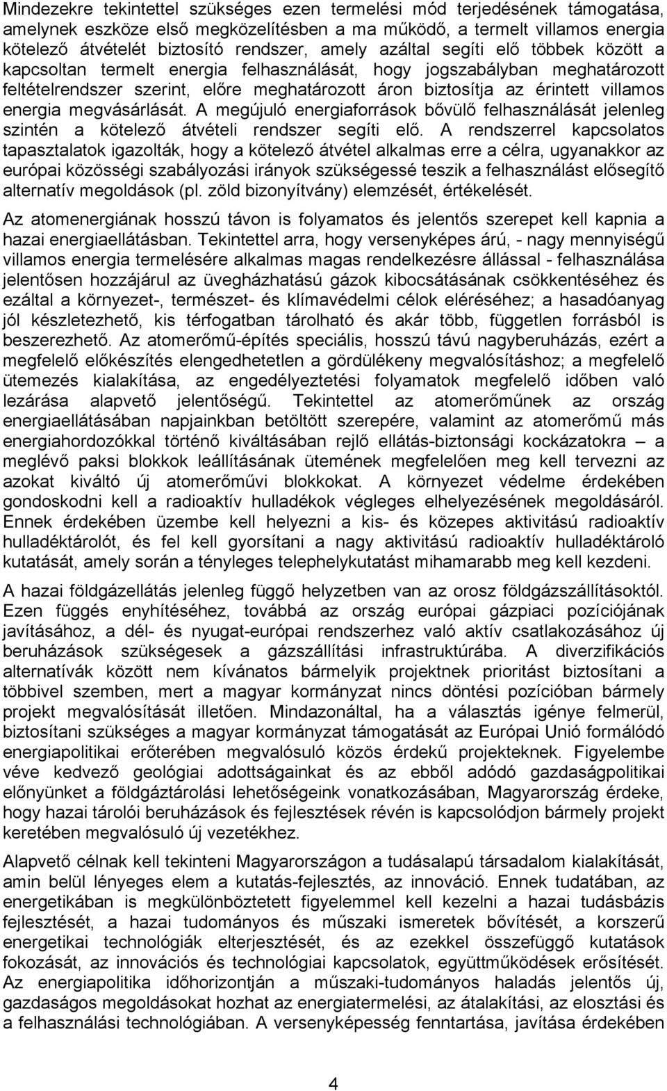 energia megvásárlását. A megújuló energiaforrások bővülő felhasználását jelenleg szintén a kötelező átvételi rendszer segíti elő.