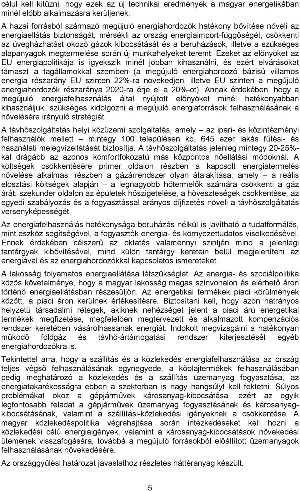 kibocsátását és a beruházások, illetve a szükséges alapanyagok megtermelése során új munkahelyeket teremt.
