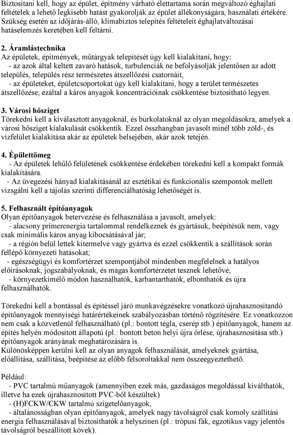 Áramlástechnika Az épületek, építmények, műtárgyak telepítését úgy kell kialakítani, hogy: - az azok által keltett zavaró hatások, turbulenciák ne befolyásolják jelentősen az adott település,