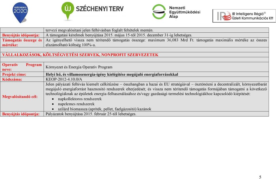 VÁLLALKOZÁSOK, KÖLTSÉGVETÉSI SZERVEK, NONPROFIT SZERVEZETEK Környezet és Energia Helyi hő, és villamosenergia-igény kielégítése megújuló energiaforrásokkal KEOP-2012-4.10.