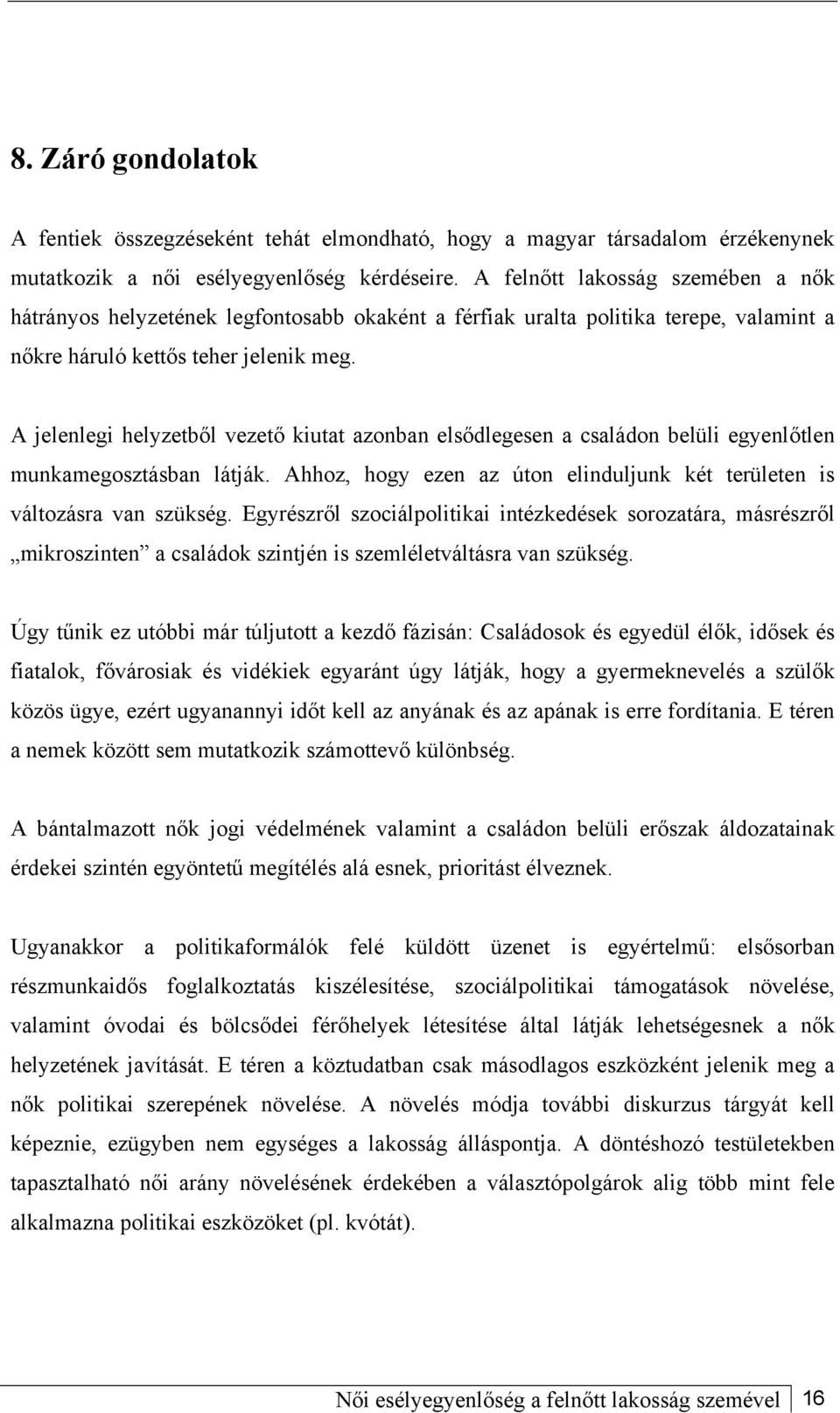 A jelenlegi helyzetből vezető kiutat azonban elsődlegesen a családon belüli egyenlőtlen munkamegosztásban látják. Ahhoz, hogy ezen az úton elinduljunk két területen is változásra van szükség.