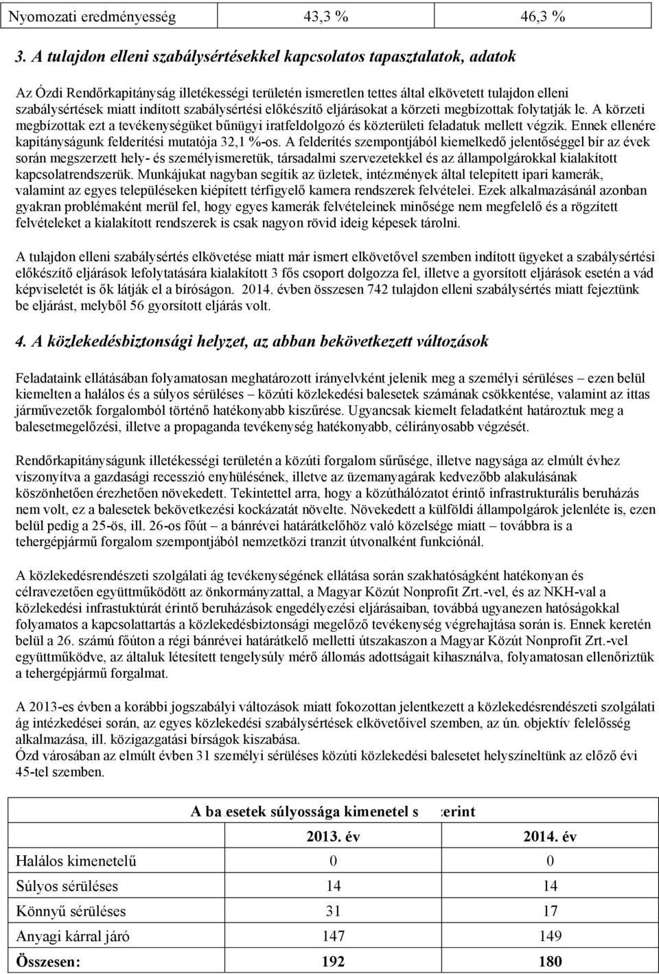 indított szabálysértési előkészítő eljárásokat a körzeti megbízottak folytatják le. A körzeti megbízottak ezt a tevékenységüket bűnügyi iratfeldolgozó és közterületi feladatuk mellett végzik.