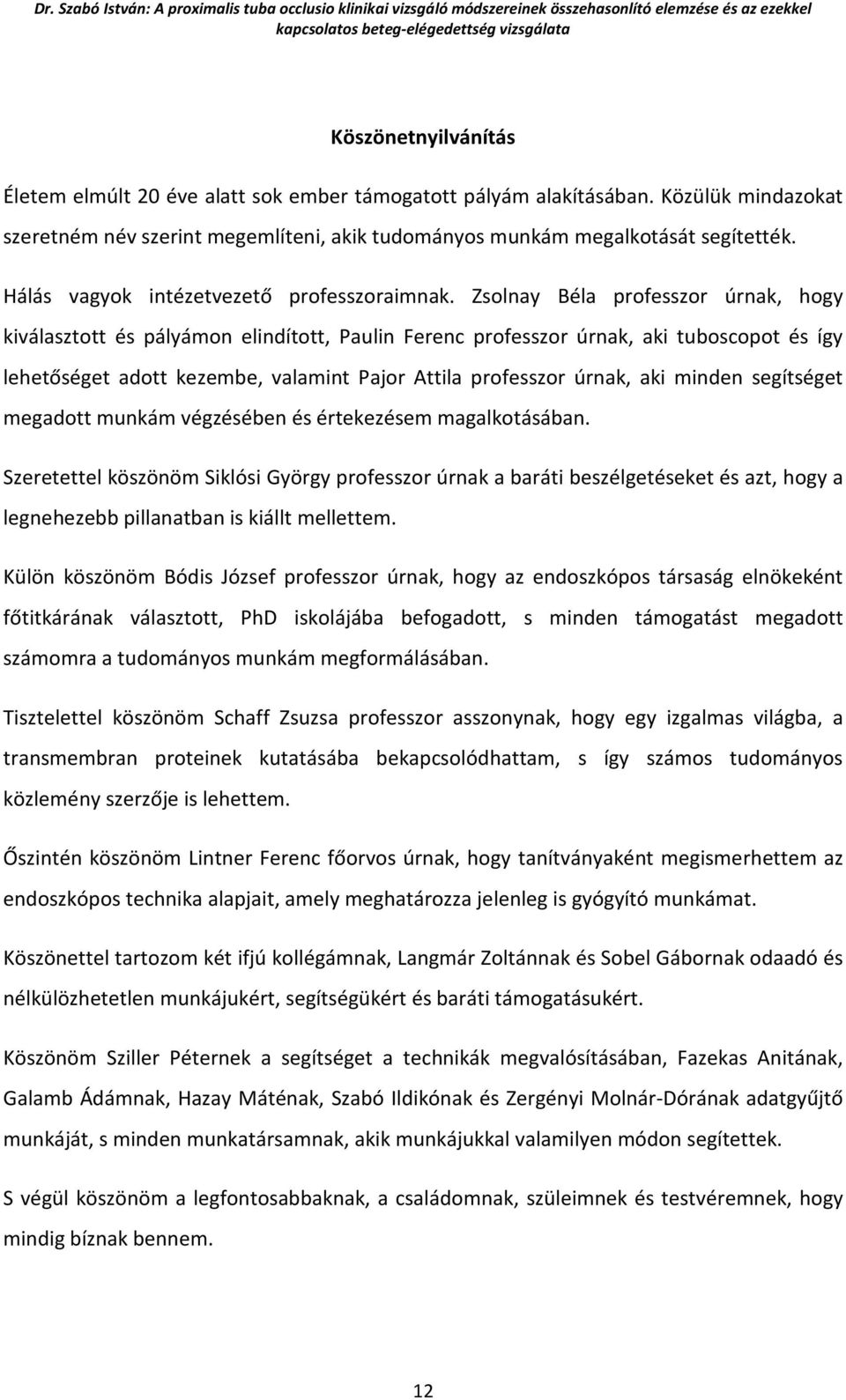 Zsolnay Béla professzor úrnak, hogy kiválasztott és pályámon elindított, Paulin Ferenc professzor úrnak, aki tuboscopot és így lehetőséget adott kezembe, valamint Pajor Attila professzor úrnak, aki