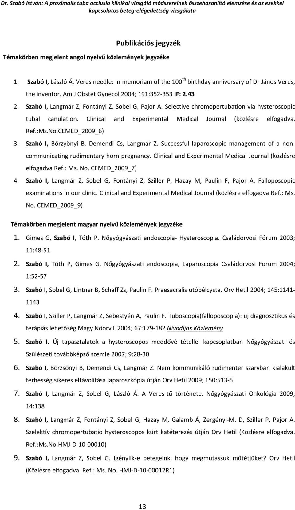 Clinical and Experimental Medical Journal (közlésre elfogadva. Ref.:Ms.No.CEMED_2009_6) 3. Szabó I, Börzyönyi B, Demendi Cs, Langmár Z.