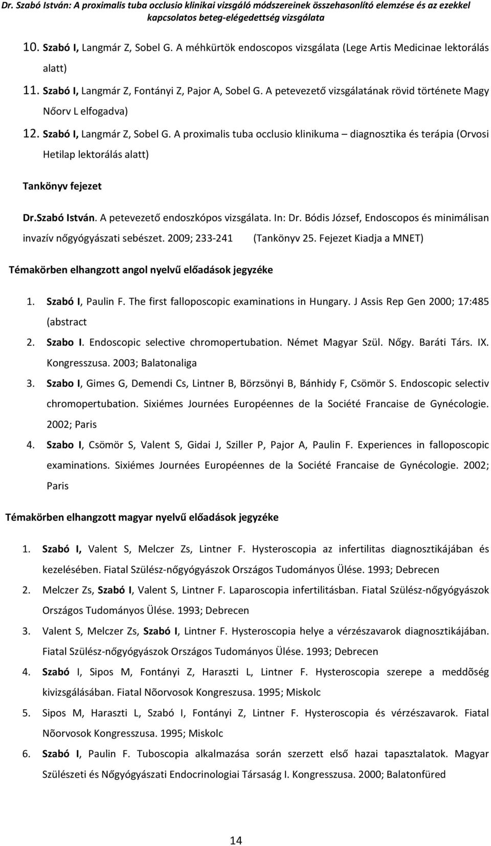 A proximalis tuba occlusio klinikuma diagnosztika és terápia (Orvosi Hetilap lektorálás alatt) Tankönyv fejezet Dr.Szabó István. A petevezető endoszkópos vizsgálata. In: Dr.
