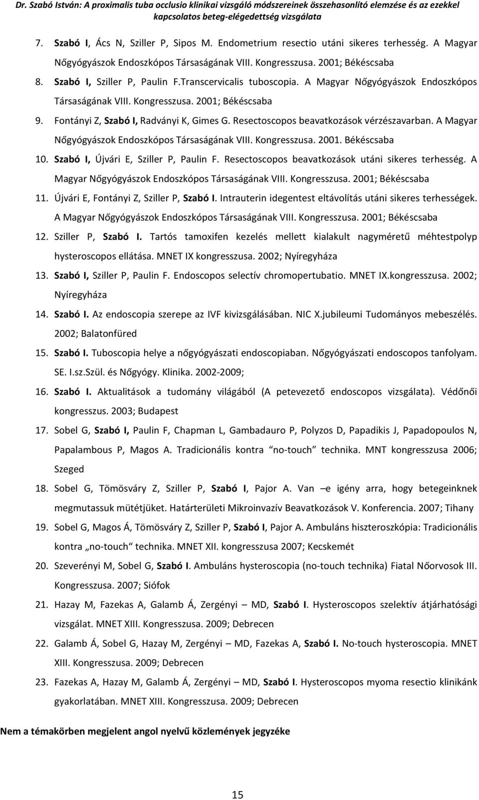 Resectoscopos beavatkozások vérzészavarban. A Magyar Nőgyógyászok Endoszkópos Társaságának VIII. Kongresszusa. 2001. Békéscsaba 10. Szabó I, Újvári E, Sziller P, Paulin F.
