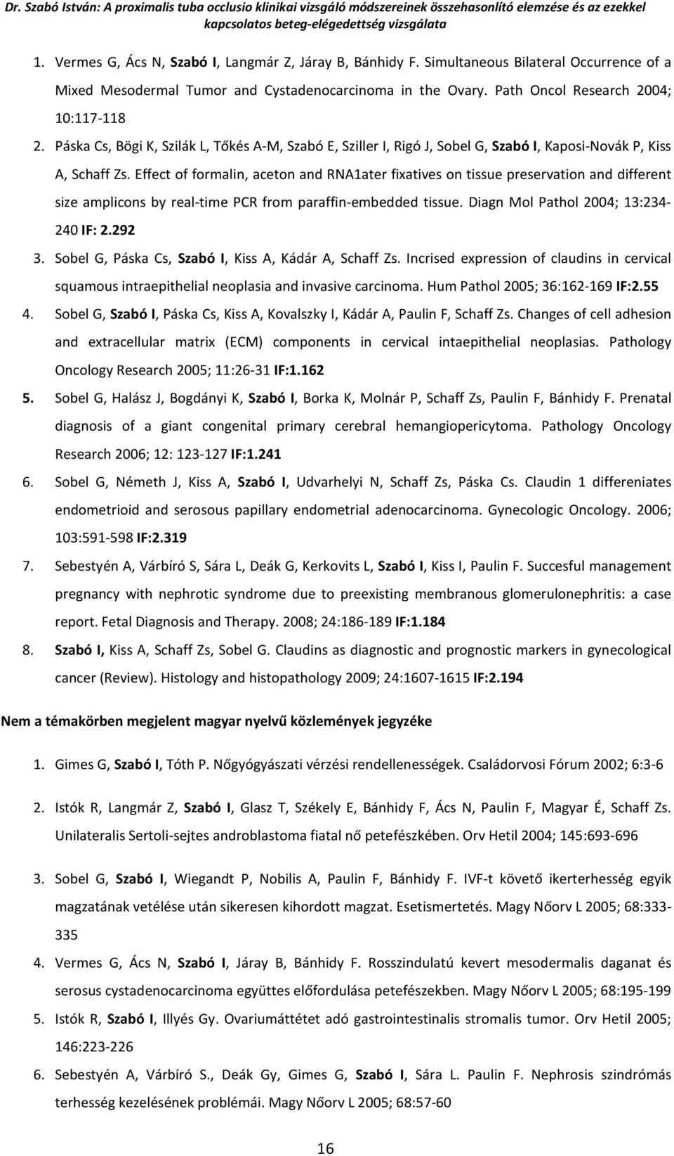 Effect of formalin, aceton and RNA1ater fixatives on tissue preservation and different size amplicons by real-time PCR from paraffin-embedded tissue. Diagn Mol Pathol 2004; 13:234-240 IF: 2.292 3.