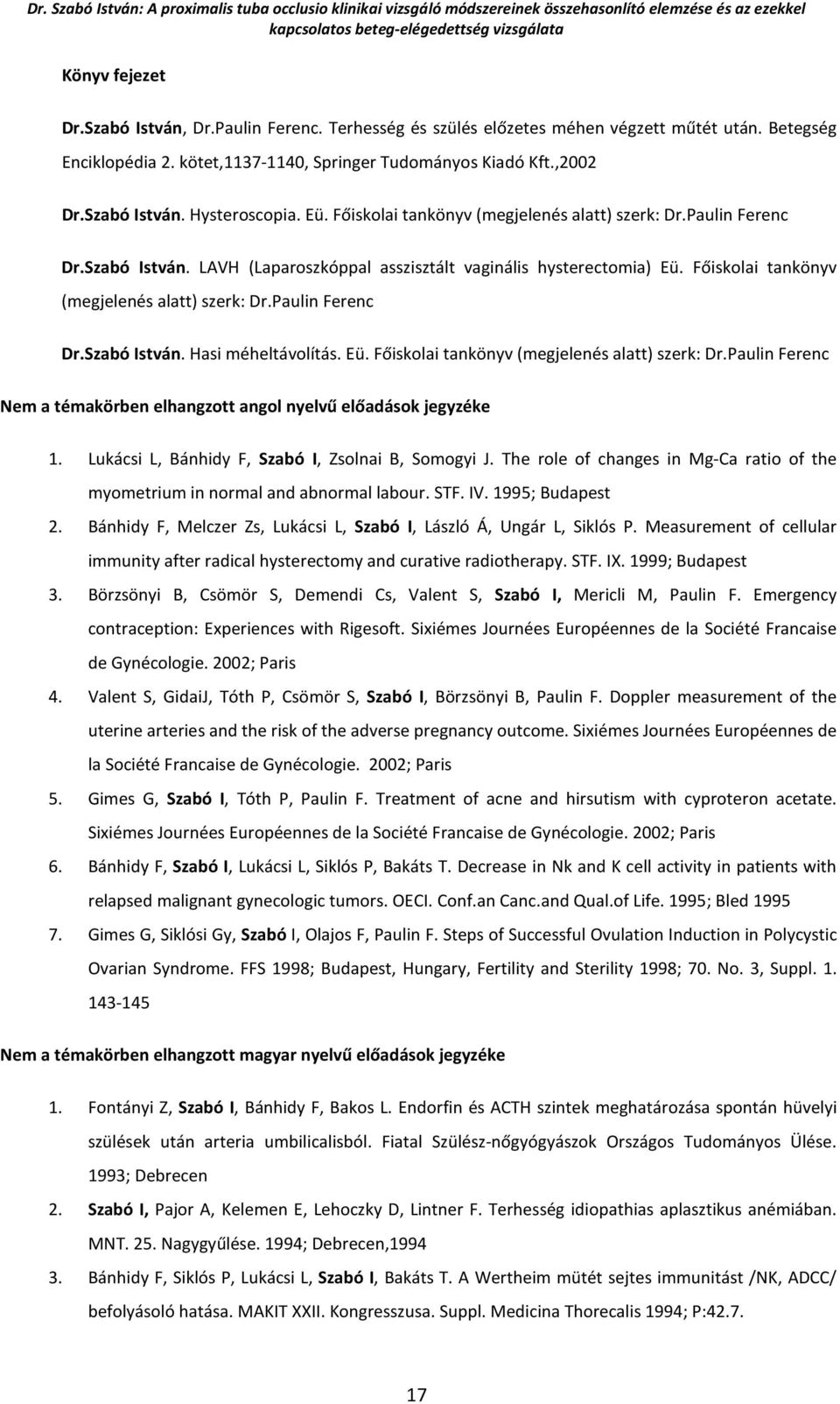 Eü. Főiskolai tankönyv (megjelenés alatt) szerk: Dr.Paulin Ferenc Nem a témakörben elhangzott angol nyelvű előadások jegyzéke 1. Lukácsi L, Bánhidy F, Szabó I, Zsolnai B, Somogyi J.