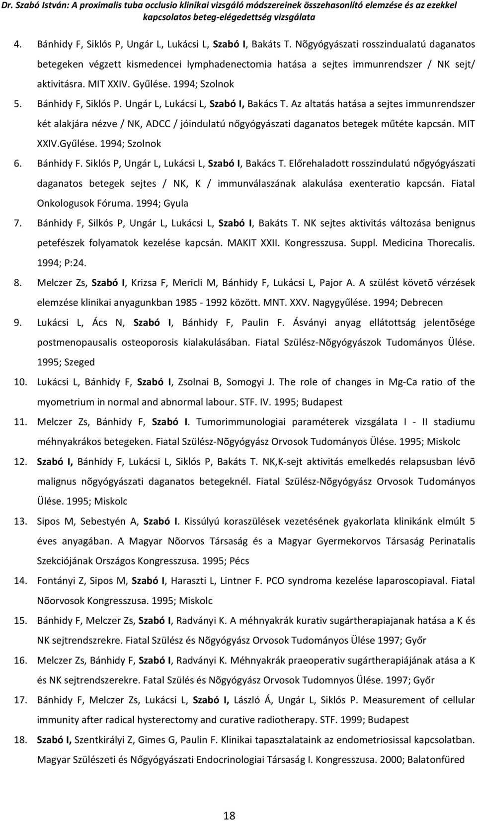 Ungár L, Lukácsi L, Szabó I, Bakács T. Az altatás hatása a sejtes immunrendszer két alakjára nézve / NK, ADCC / jóindulatú nőgyógyászati daganatos betegek műtéte kapcsán. MIT XXIV.Gyűlése.