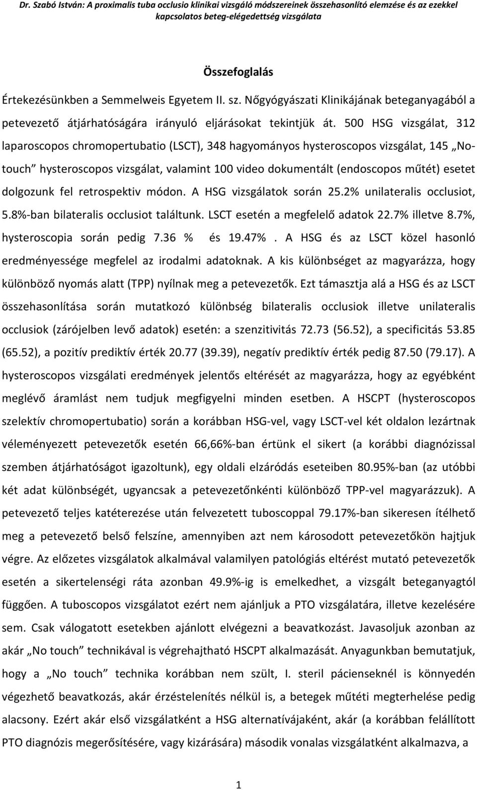 dolgozunk fel retrospektiv módon. A HSG vizsgálatok során 25.2% unilateralis occlusiot, 5.8%-ban bilateralis occlusiot találtunk. LSCT esetén a megfelelő adatok 22.7% illetve 8.