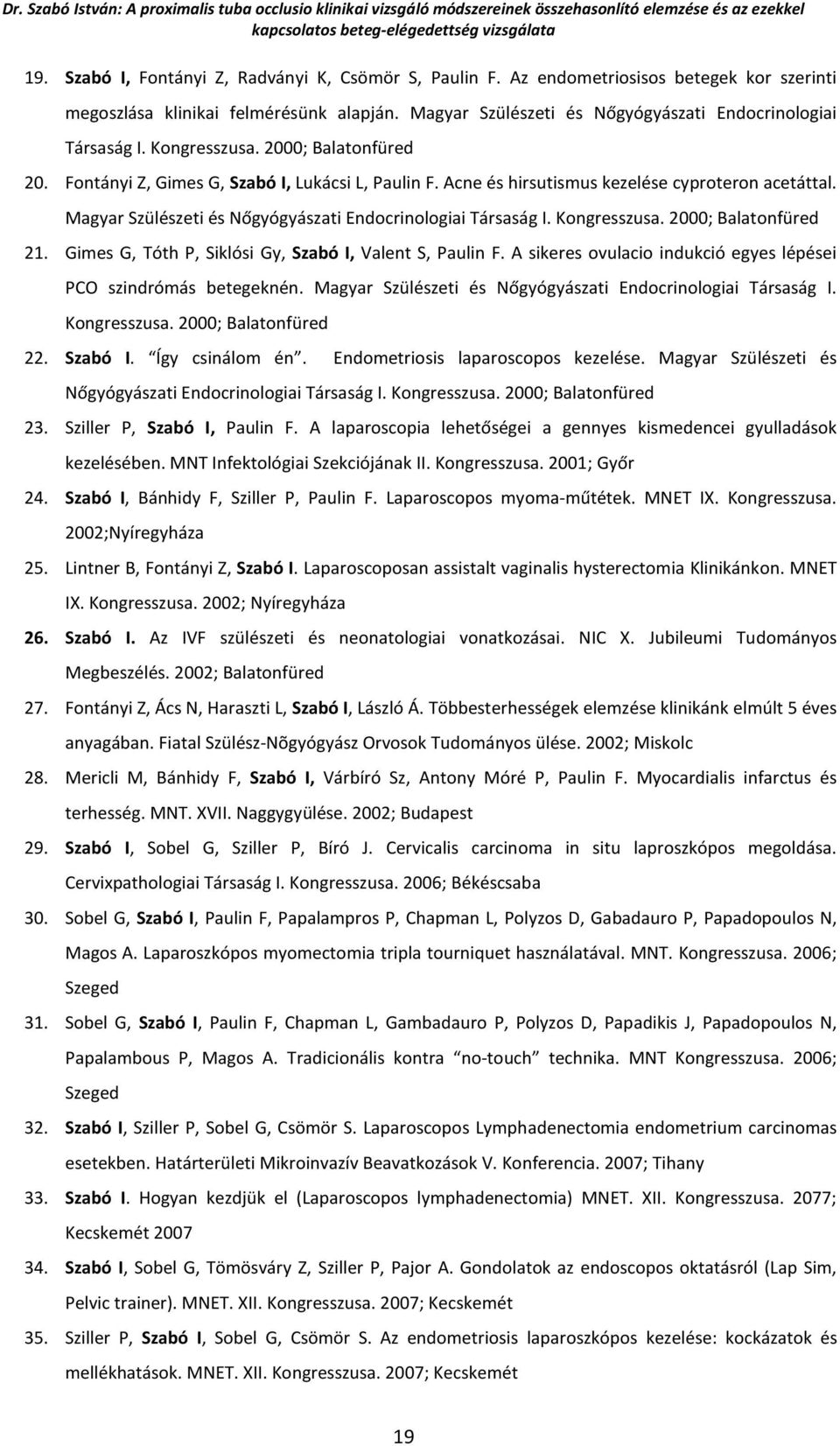 Magyar Szülészeti és Nőgyógyászati Endocrinologiai Társaság I. Kongresszusa. 2000; Balatonfüred 21. Gimes G, Tóth P, Siklósi Gy, Szabó I, Valent S, Paulin F.