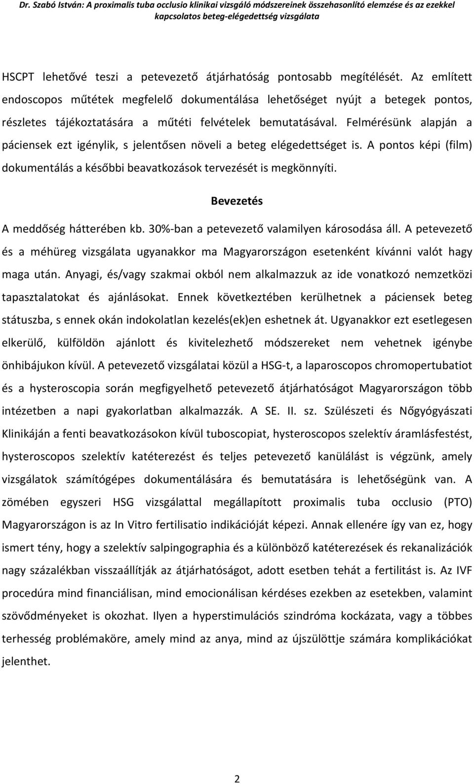 Felmérésünk alapján a páciensek ezt igénylik, s jelentősen növeli a beteg elégedettséget is. A pontos képi (film) dokumentálás a későbbi beavatkozások tervezését is megkönnyíti.