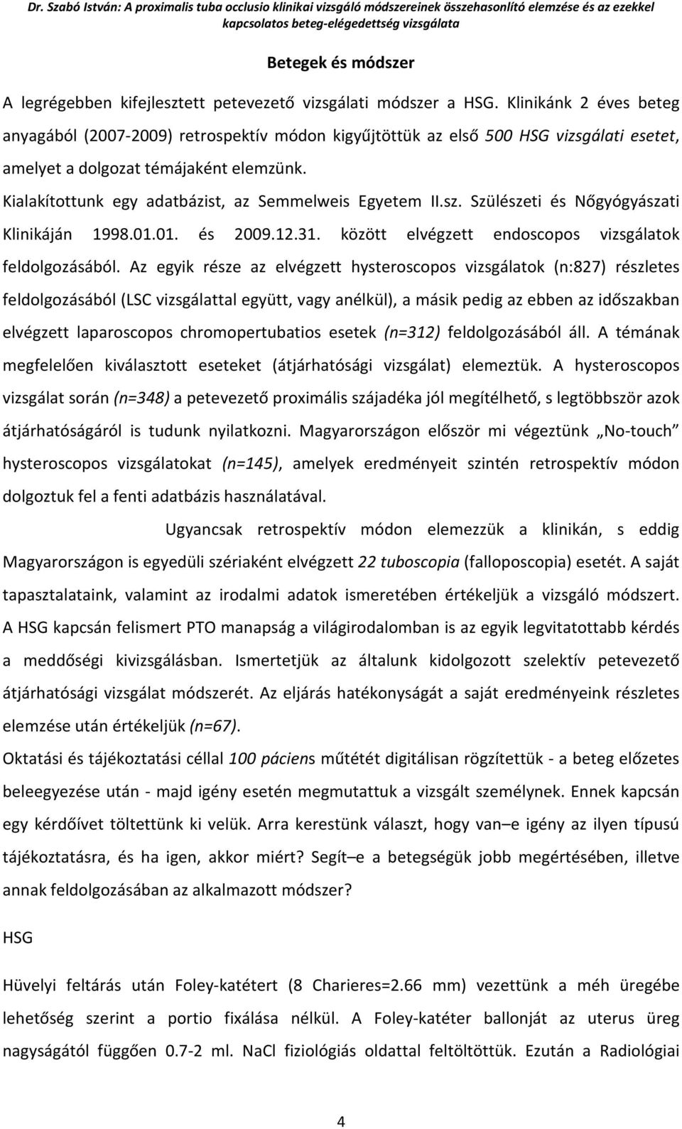 Kialakítottunk egy adatbázist, az Semmelweis Egyetem II.sz. Szülészeti és Nőgyógyászati Klinikáján 1998.01.01. és 2009.12.31. között elvégzett endoscopos vizsgálatok feldolgozásából.