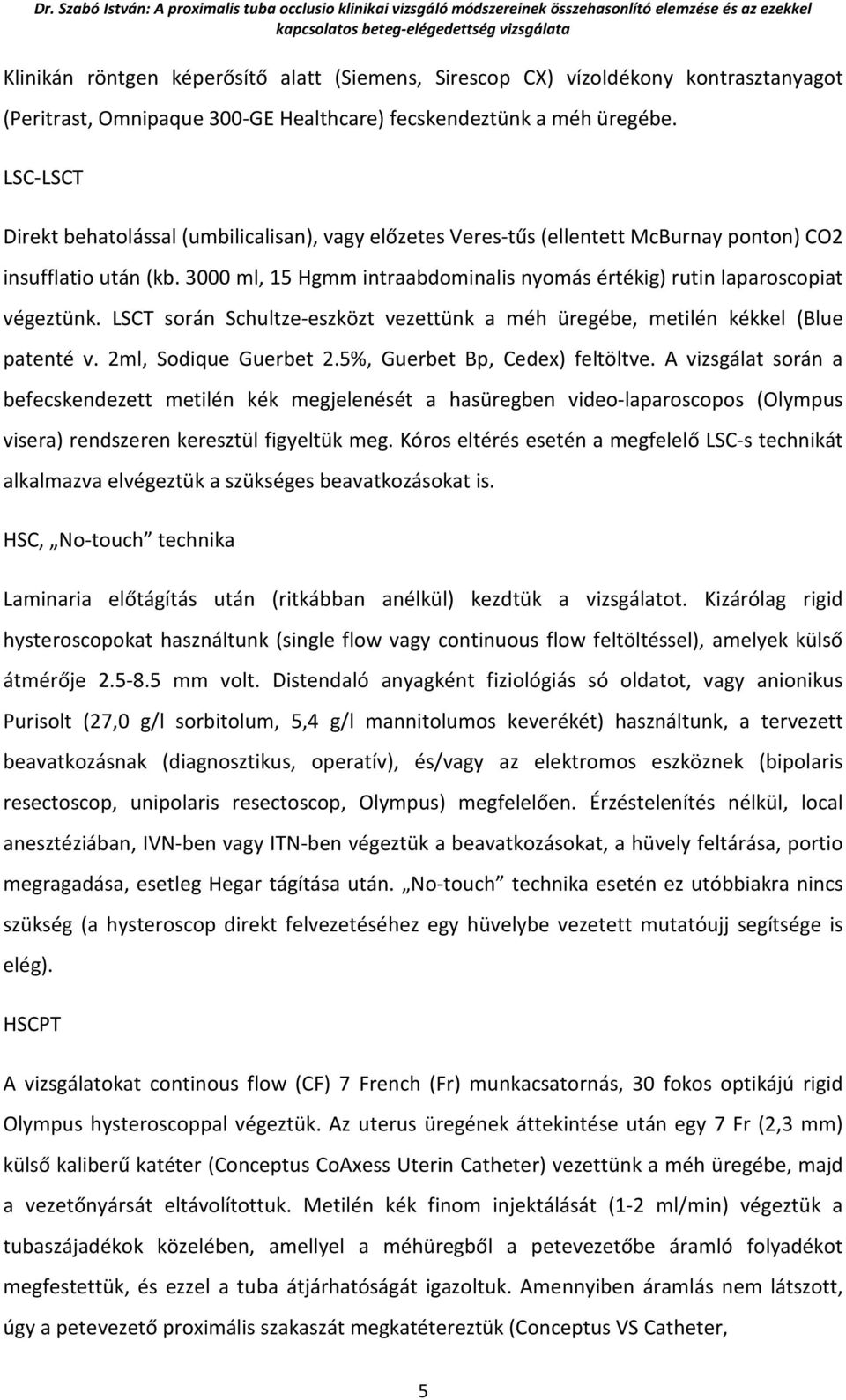 3000 ml, 15 Hgmm intraabdominalis nyomás értékig) rutin laparoscopiat végeztünk. LSCT során Schultze-eszközt vezettünk a méh üregébe, metilén kékkel (Blue patenté v. 2ml, Sodique Guerbet 2.