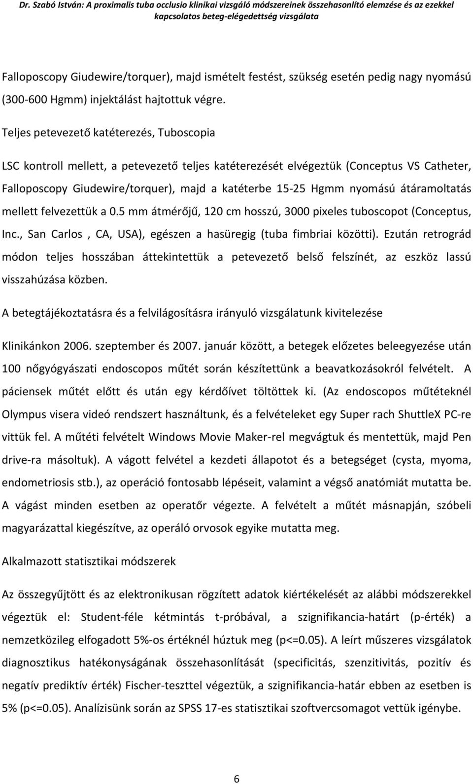 nyomású átáramoltatás mellett felvezettük a 0.5 mm átmérőjű, 120 cm hosszú, 3000 pixeles tuboscopot (Conceptus, Inc., San Carlos, CA, USA), egészen a hasüregig (tuba fimbriai közötti).
