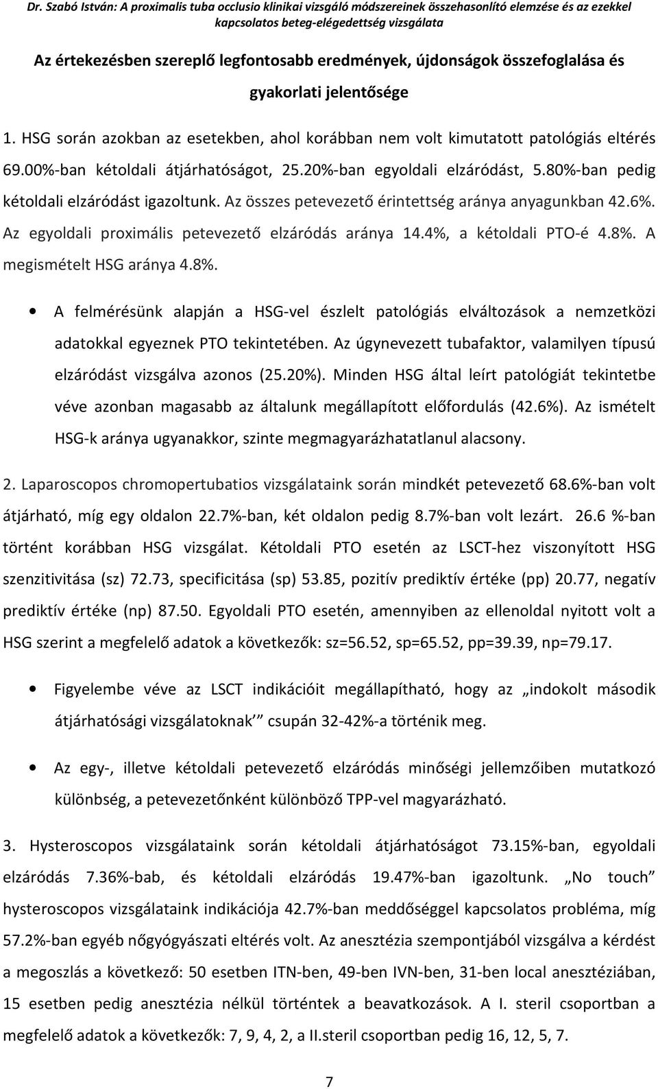 Az egyoldali proximális petevezető elzáródás aránya 14.4%, a kétoldali PTO-é 4.8%. A megismételt HSG aránya 4.8%. A felmérésünk alapján a HSG-vel észlelt patológiás elváltozások a nemzetközi adatokkal egyeznek PTO tekintetében.