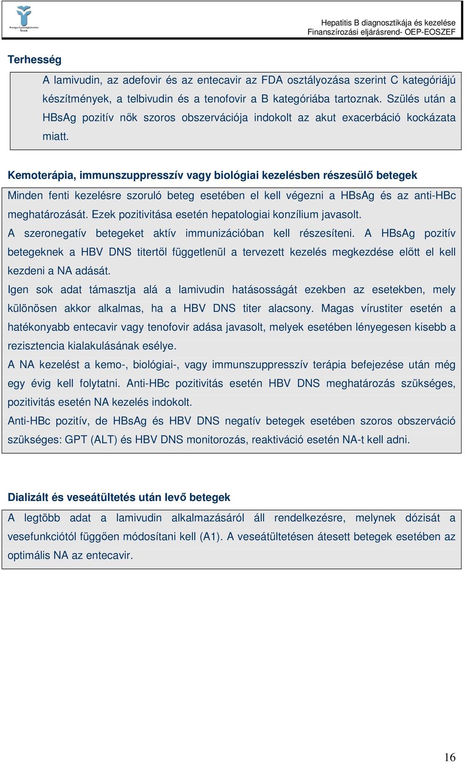 Kemoterápia, immunszuppresszív vagy biológiai kezelésben részesülı betegek Minden fenti kezelésre szoruló beteg esetében el kell végezni a HBsAg és az anti-hbc meghatározását.