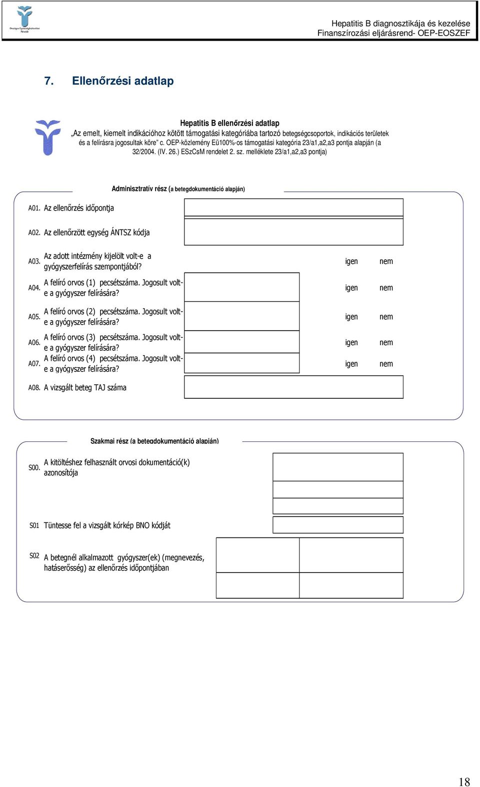 Az ellenırzés idıpontja Adminisztratív rész (a betegdokumentáció alapján) A02. Az ellenırzött egység ÁNTSZ kódja A03. A04. A05. Az adott intézmény kijelölt volt-e a gyógyszerfelírás szempontjából?