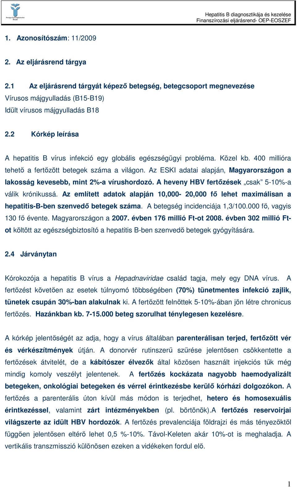 Az ESKI adatai alapján, Magyarországon a lakosság kevesebb, mint 2%-a vírushordozó. A heveny HBV fertızések csak 5-10%-a válik krónikussá.
