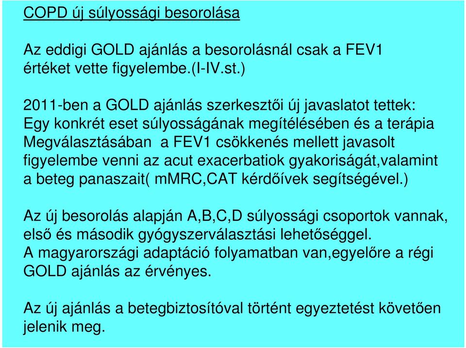 javasolt figyelembe venni az acut exacerbatiok gyakoriságát,valamint a beteg panaszait( mmrc,cat kérdőívek segítségével.