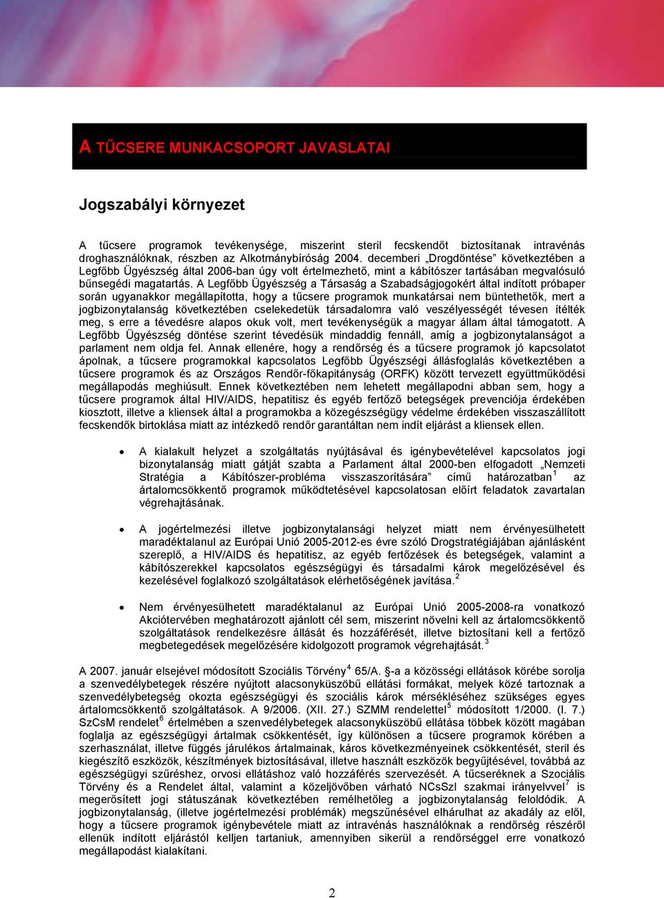 A Legfőbb Ügyészség a Társaság a Szabadságjogokért által indított próbaper során ugyanakkor megállapította, hogy a tűcsere programok munkatársai nem büntethetők, mert a jogbizonytalanság