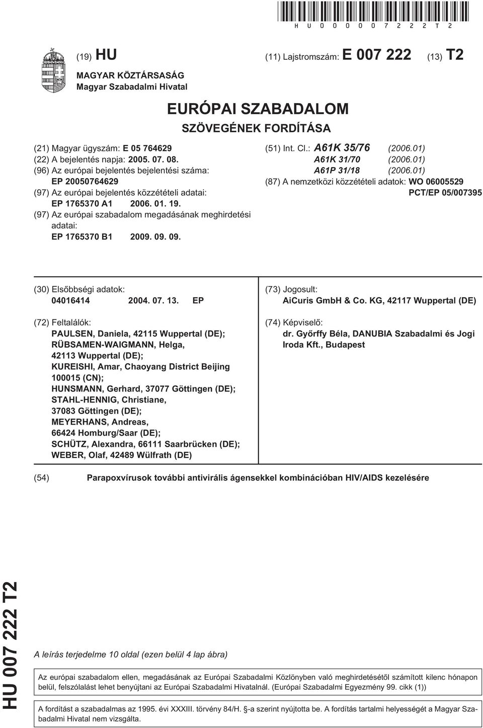 (96) Az európai bejelentés bejelentési száma: EP 2000764629 (97) Az európai bejelentés közzétételi adatai: EP 176370 A1 2006. 01. 19.