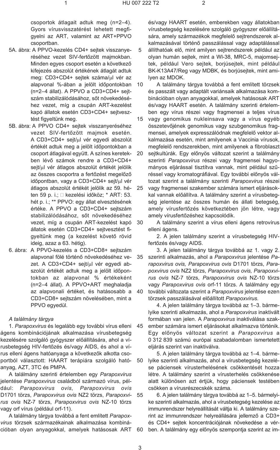 A PPVO a CD3+CD4+ sejtszám stabilizálódásához, sõt növekedéséhez vezet, míg a csupán ART-kezelést kapó állatok esetén CD3+CD4+ sejtvesztést figyeltünk meg. B.