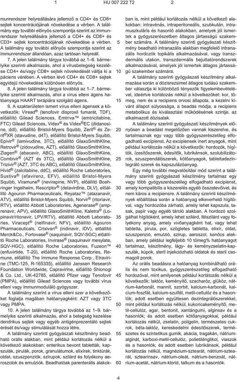 A találmány egy további elõnyös szempontja szerint az immunrendszer állandóan, azaz tartósan helyreáll. 7. A jelen találmány tárgya továbbá az 1 6.