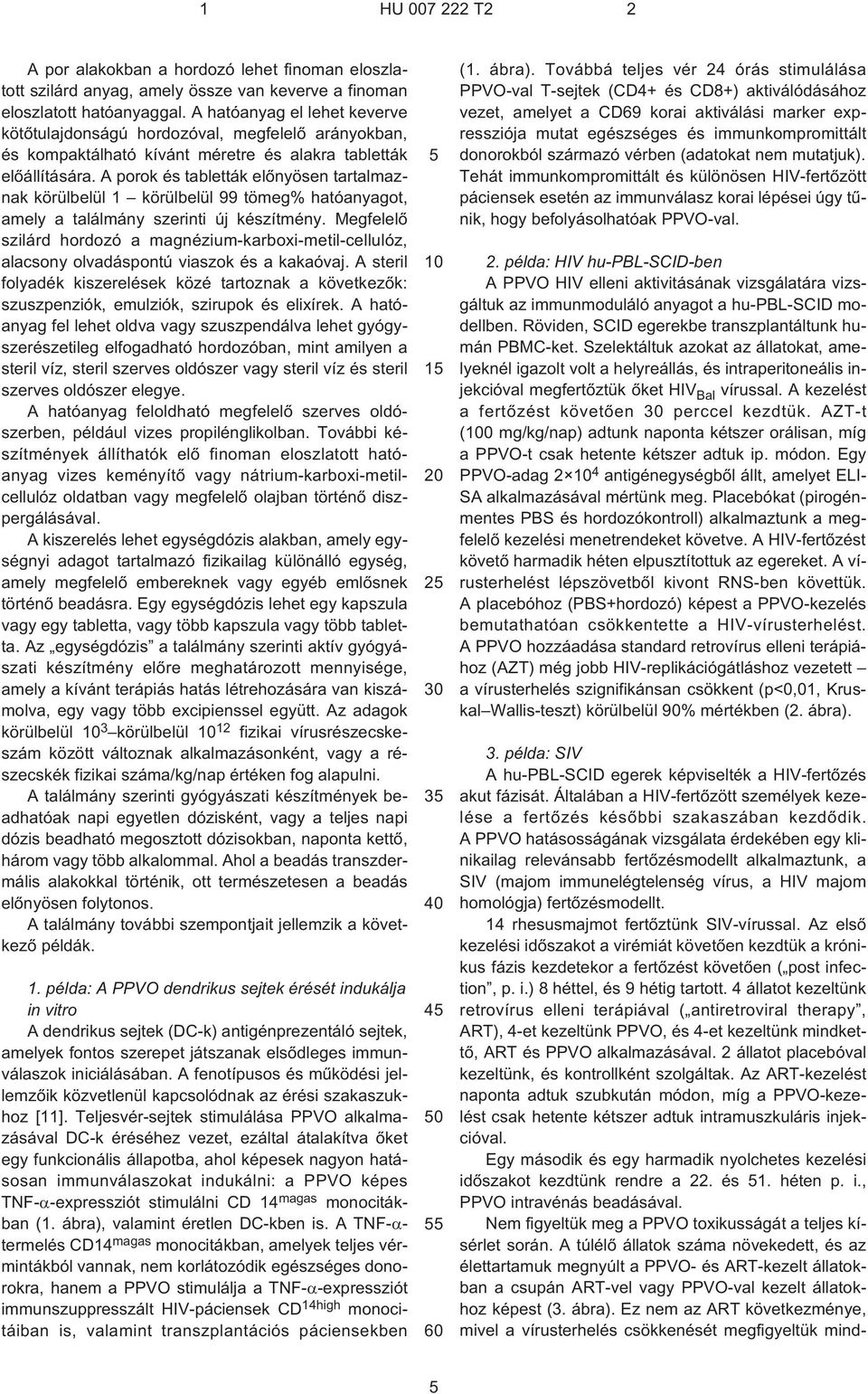 A porok és tabletták elõnyösen tartalmaznak körülbelül 1 körülbelül 99 tömeg% hatóanyagot, amely a találmány szerinti új készítmény.
