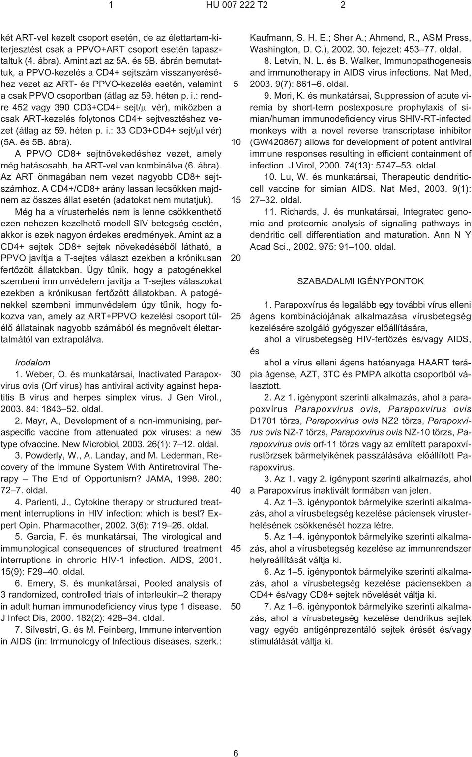 : rendre 42 vagy 390 CD3+CD4+ sejt/ l vér), miközben a csak ART-kezelés folytonos CD4+ sejtvesztéshez vezet (átlag az 9. héten p. i.: 33 CD3+CD4+ sejt/ l vér) (A. és B. ábra).