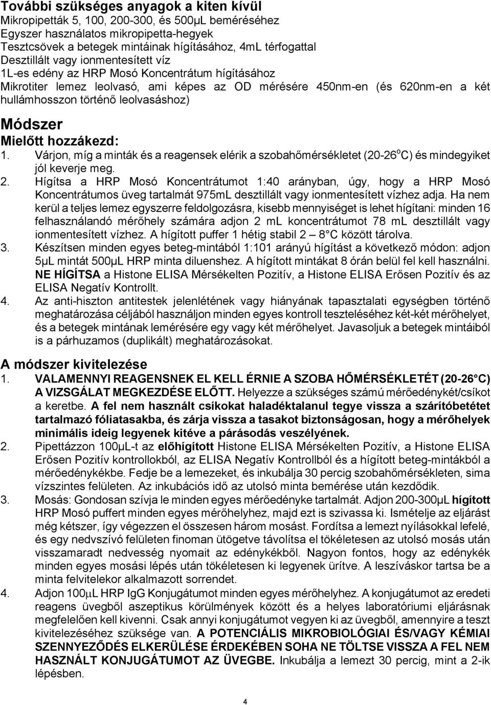 leolvasáshoz) Módszer Mielőtt hozzákezd: 1. Várjon, míg a minták és a reagensek elérik a szobahőmérsékletet (20-26 o C) és mindegyiket jól keverje meg. 2.