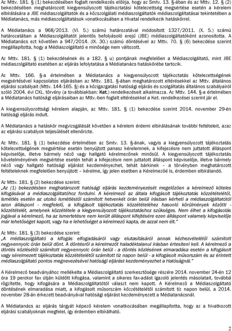 tekintetében a Médiatanács, más médiaszolgáltatások vonatkozásában a Hivatal rendelkezik hatáskörrel. A Médiatanács a 968/2013. (VI. 5.