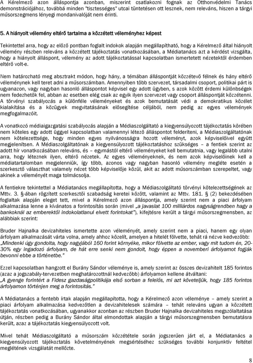 A hiányolt vélemény eltérő tartalma a közzétett véleményhez képest Tekintettel arra, hogy az előző pontban foglalt indokok alapján megállapítható, hogy a Kérelmező által hiányolt vélemény részben