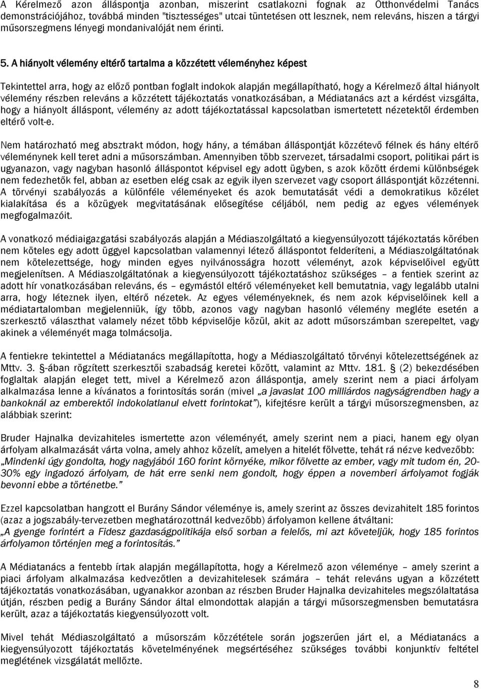 A hiányolt vélemény eltérő tartalma a közzétett véleményhez képest Tekintettel arra, hogy az előző pontban foglalt indokok alapján megállapítható, hogy a Kérelmező által hiányolt vélemény részben