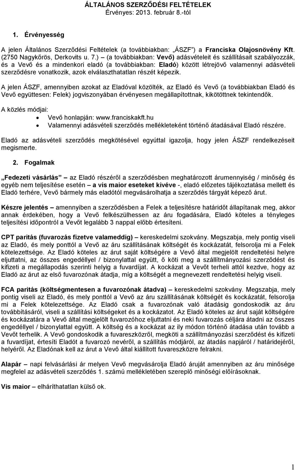 ) (a továbbiakban: Vevő) adásvételeit és szállításait szabályozzák, és a Vevő és a mindenkori eladó (a továbbiakban: Eladó) között létrejövő valamennyi adásvételi szerződésre vonatkozik, azok