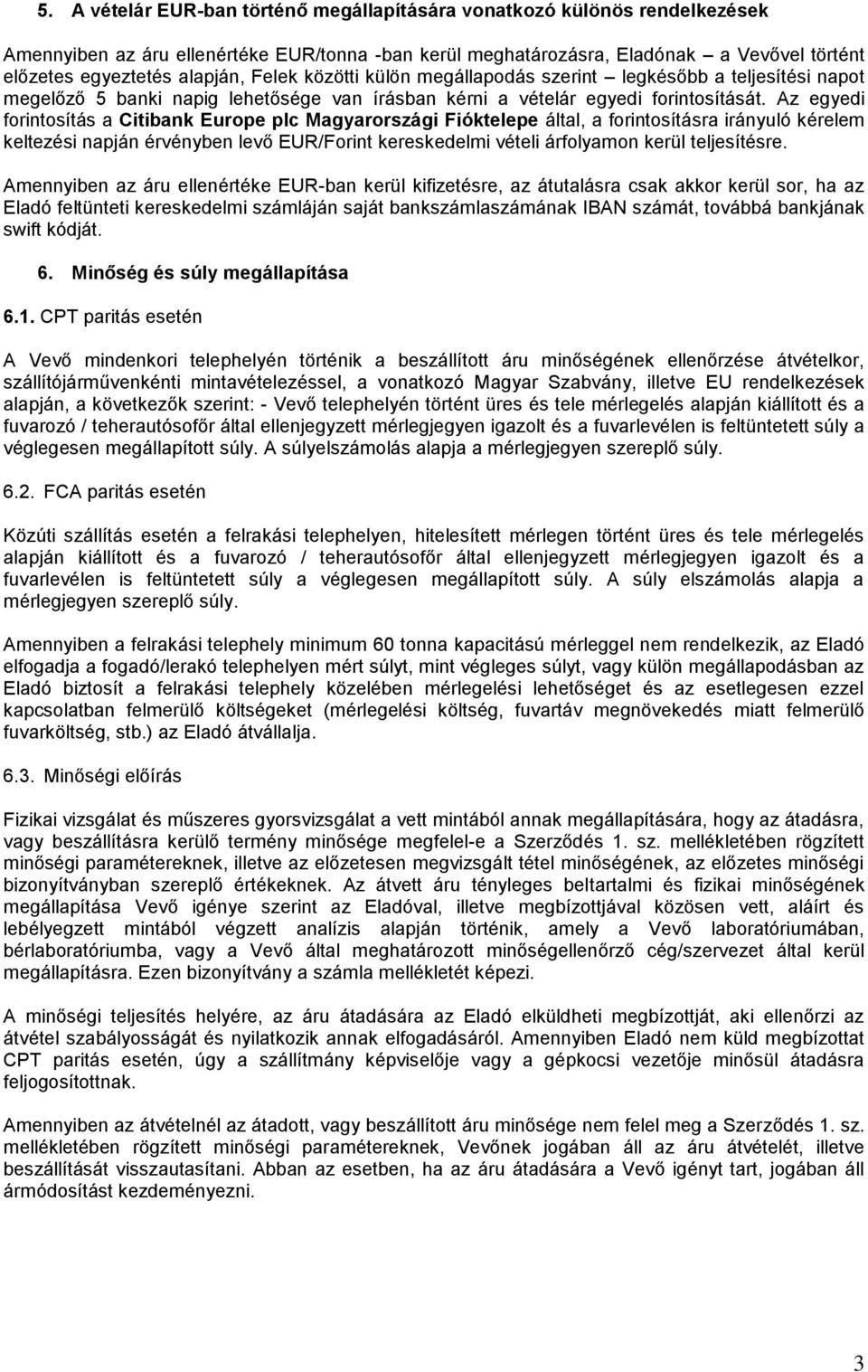 Az egyedi forintosítás a Citibank Europe plc Magyarországi Fióktelepe által, a forintosításra irányuló kérelem keltezési napján érvényben levő EUR/Forint kereskedelmi vételi árfolyamon kerül