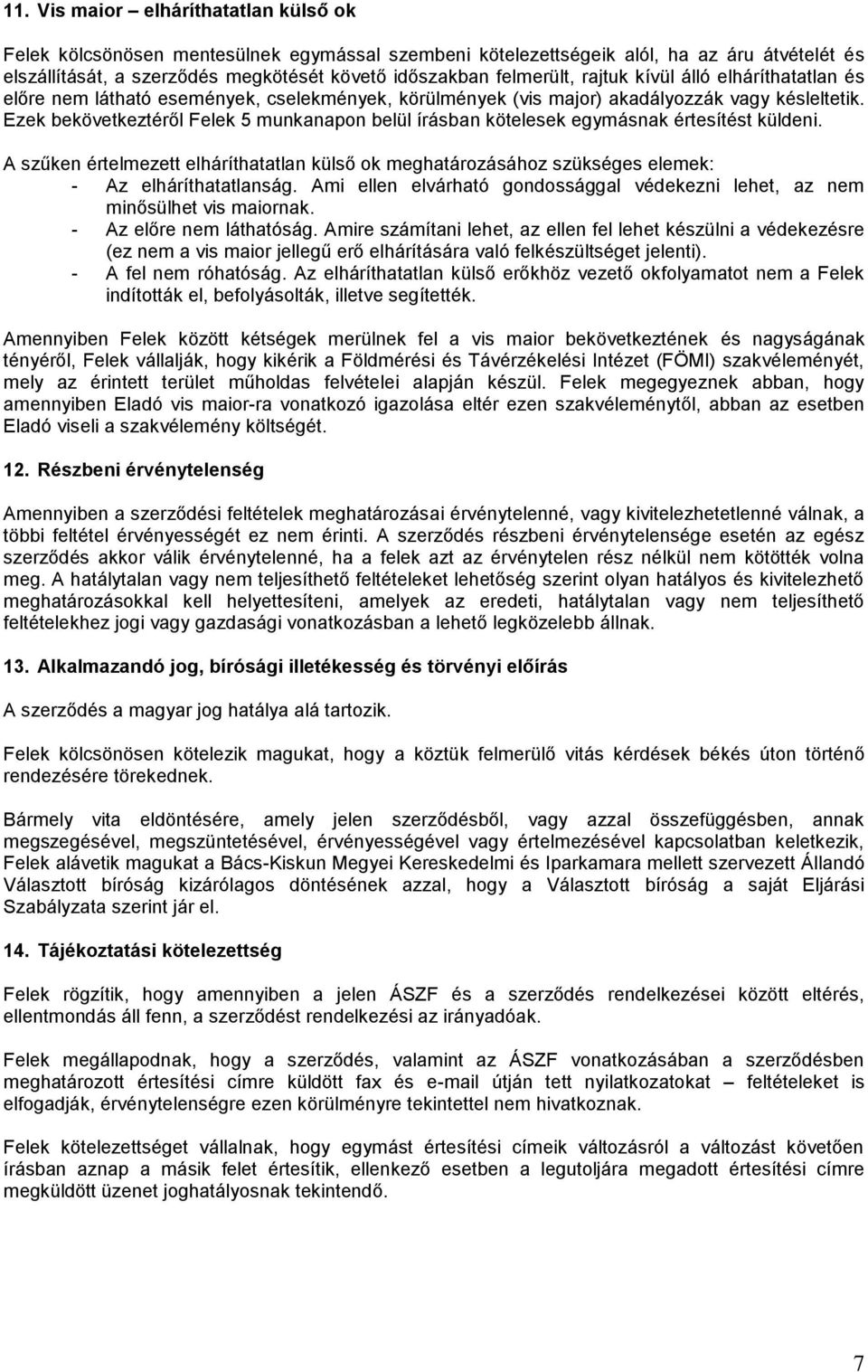 Ezek bekövetkeztéről Felek 5 munkanapon belül írásban kötelesek egymásnak értesítést küldeni. A szűken értelmezett elháríthatatlan külső ok meghatározásához szükséges elemek: - Az elháríthatatlanság.