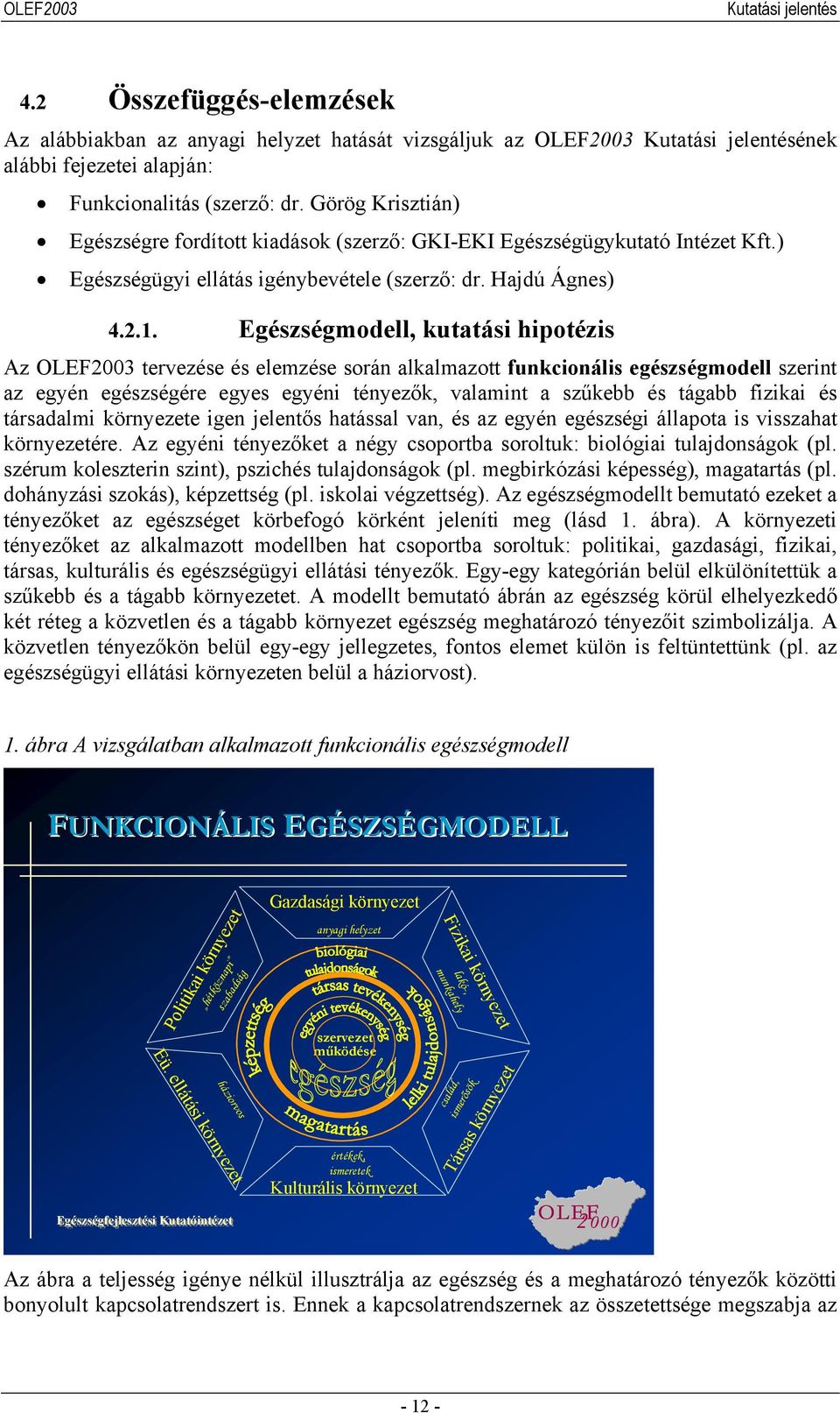 Egészségmodell, kutatási hipotézis Az OLEF2003 tervezése és elemzése során alkalmazott funkcionális egészségmodell szerint az egyén egészségére egyes egyéni tényezők, valamint a szűkebb és tágabb