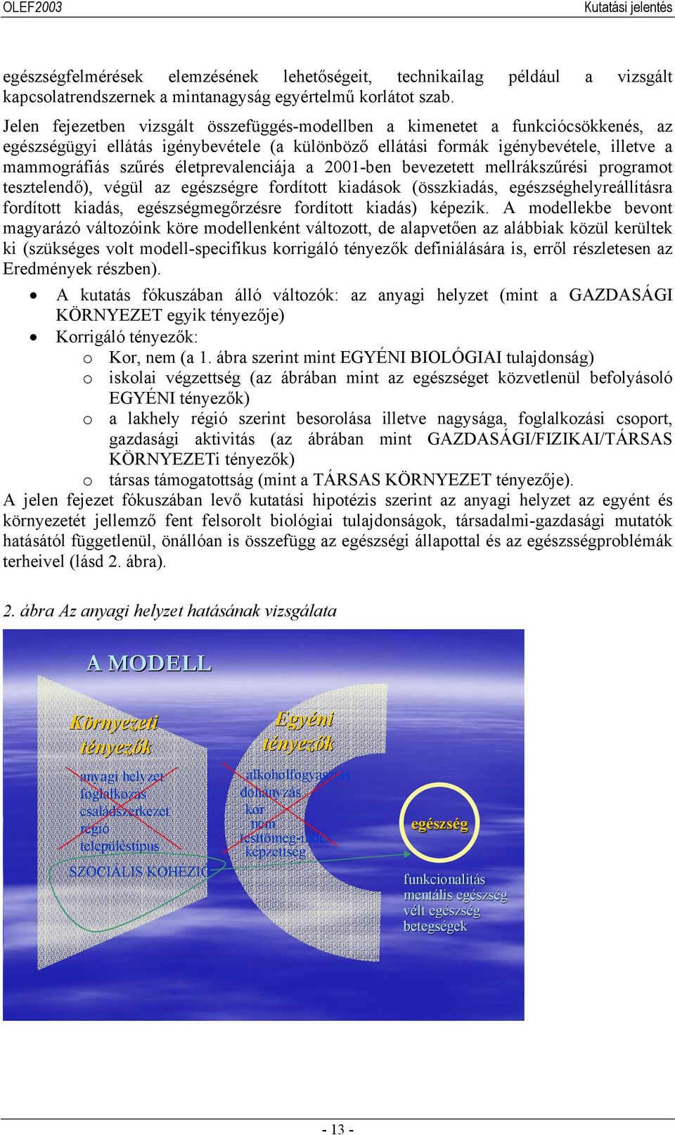 életprevalenciája a 2001-ben bevezetett mellrákszűrési programot tesztelendő), végül az egészségre fordított kiadások (összkiadás, egészséghelyreállításra fordított kiadás, egészségmegőrzésre