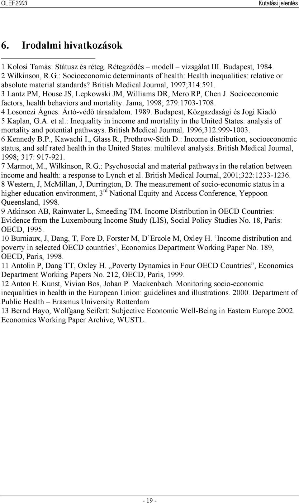 3 Lantz PM, House JS, Lepkowski JM, Williams DR, Mero RP, Chen J. Socioeconomic factors, health behaviors and mortality. Jama, 1998; 279:1703-1708. 4 Losonczi Ágnes: Ártó-védő társadalom. 1989.