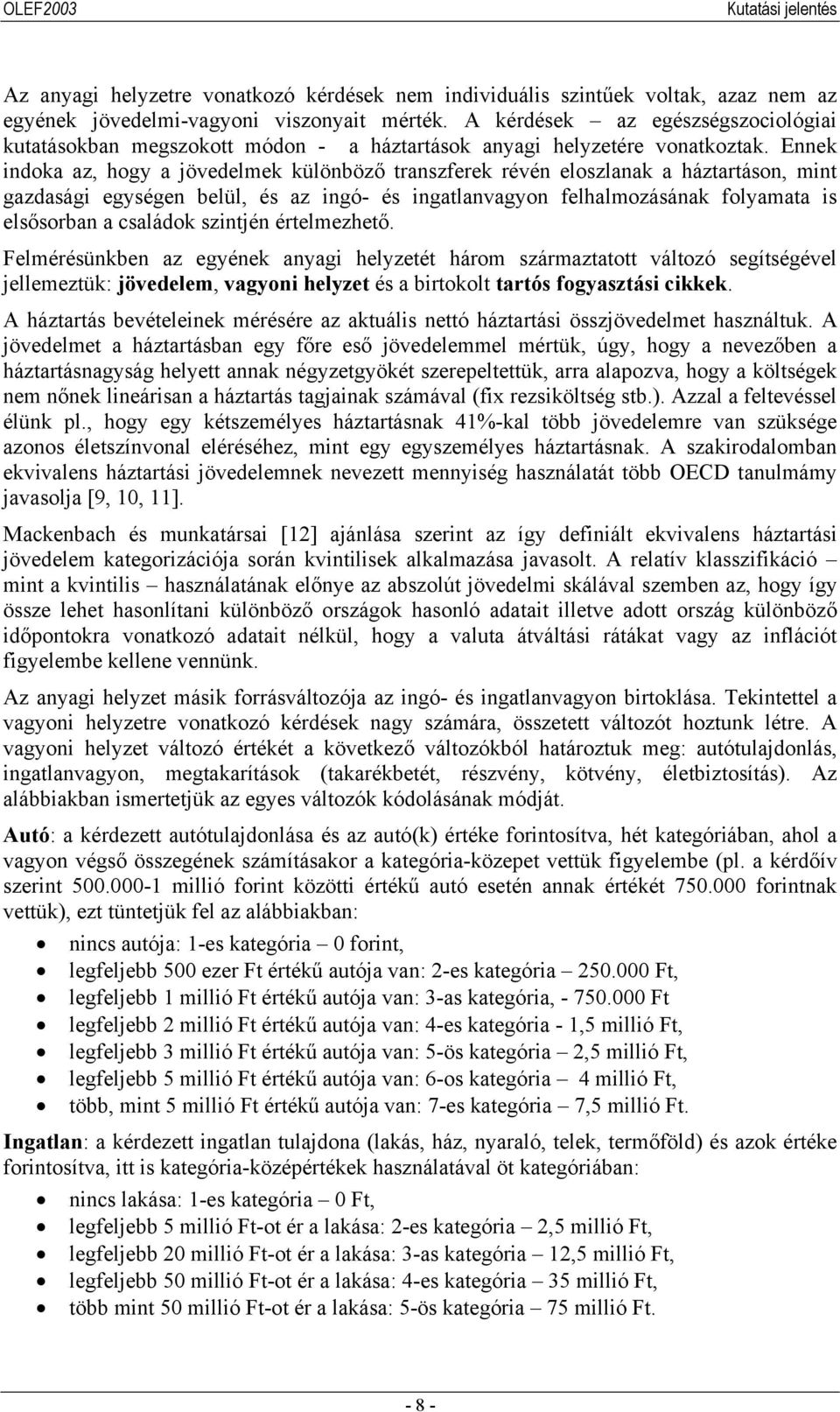 Ennek indoka az, hogy a jövedelmek különböző transzferek révén eloszlanak a háztartáson, mint gazdasági egységen belül, és az ingó- és ingatlanvagyon felhalmozásának folyamata is elsősorban a