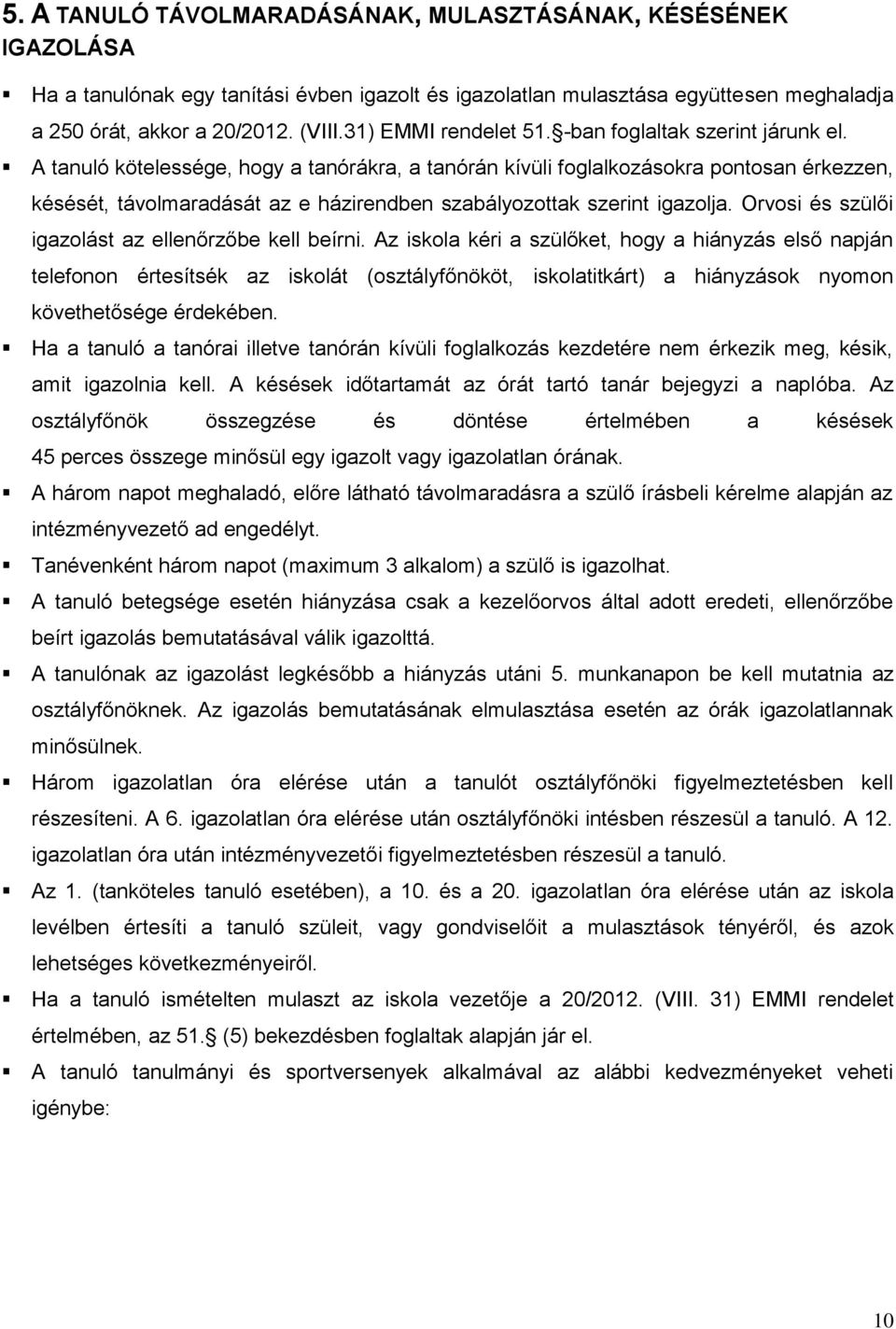 A tanuló kötelessége, hogy a tanórákra, a tanórán kívüli foglalkozásokra pontosan érkezzen, késését, távolmaradását az e házirendben szabályozottak szerint igazolja.