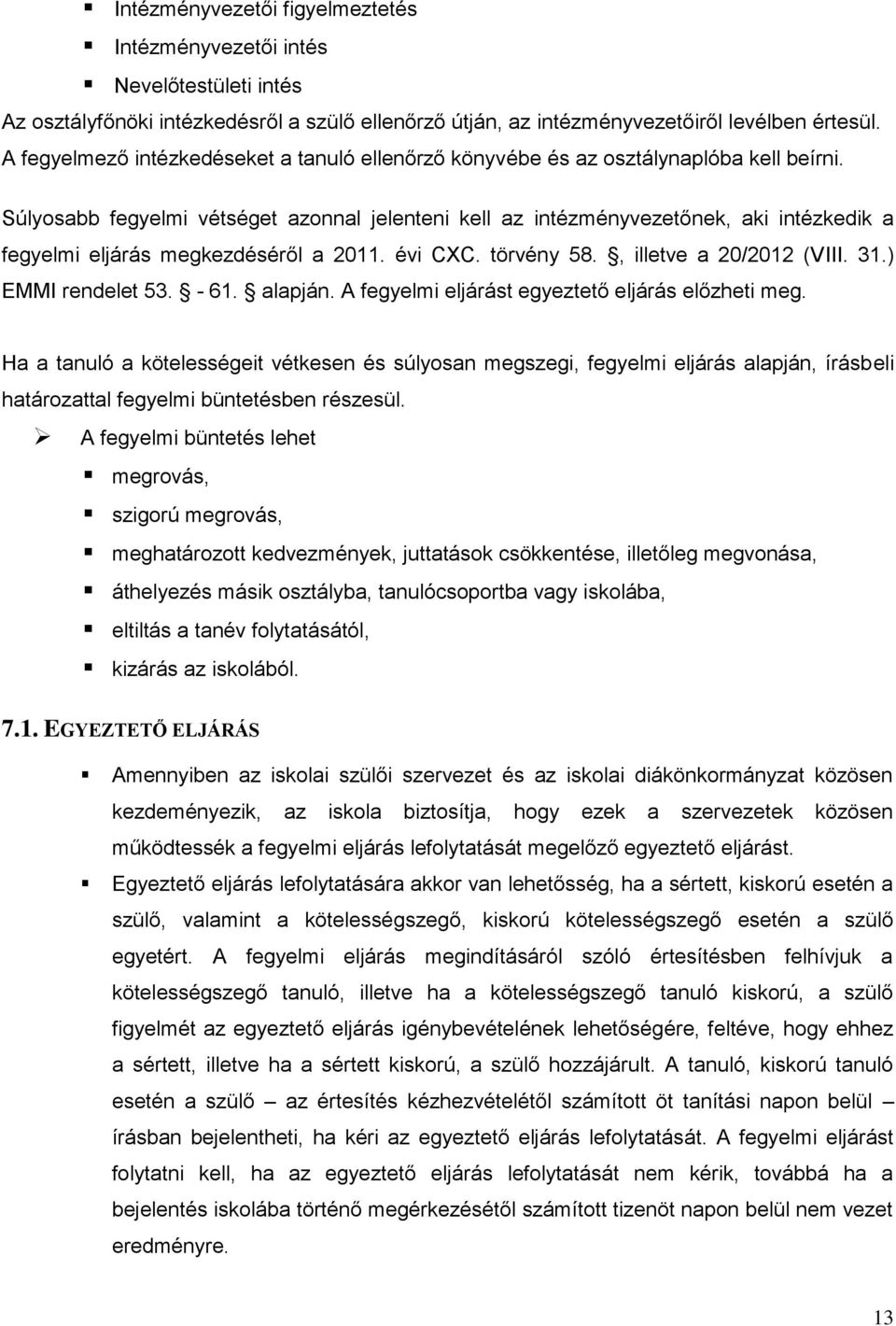 Súlyosabb fegyelmi vétséget azonnal jelenteni kell az intézményvezetőnek, aki intézkedik a fegyelmi eljárás megkezdéséről a 2011. évi CXC. törvény 58., illetve a 20/2012 (VIII. 31.) EMMI rendelet 53.