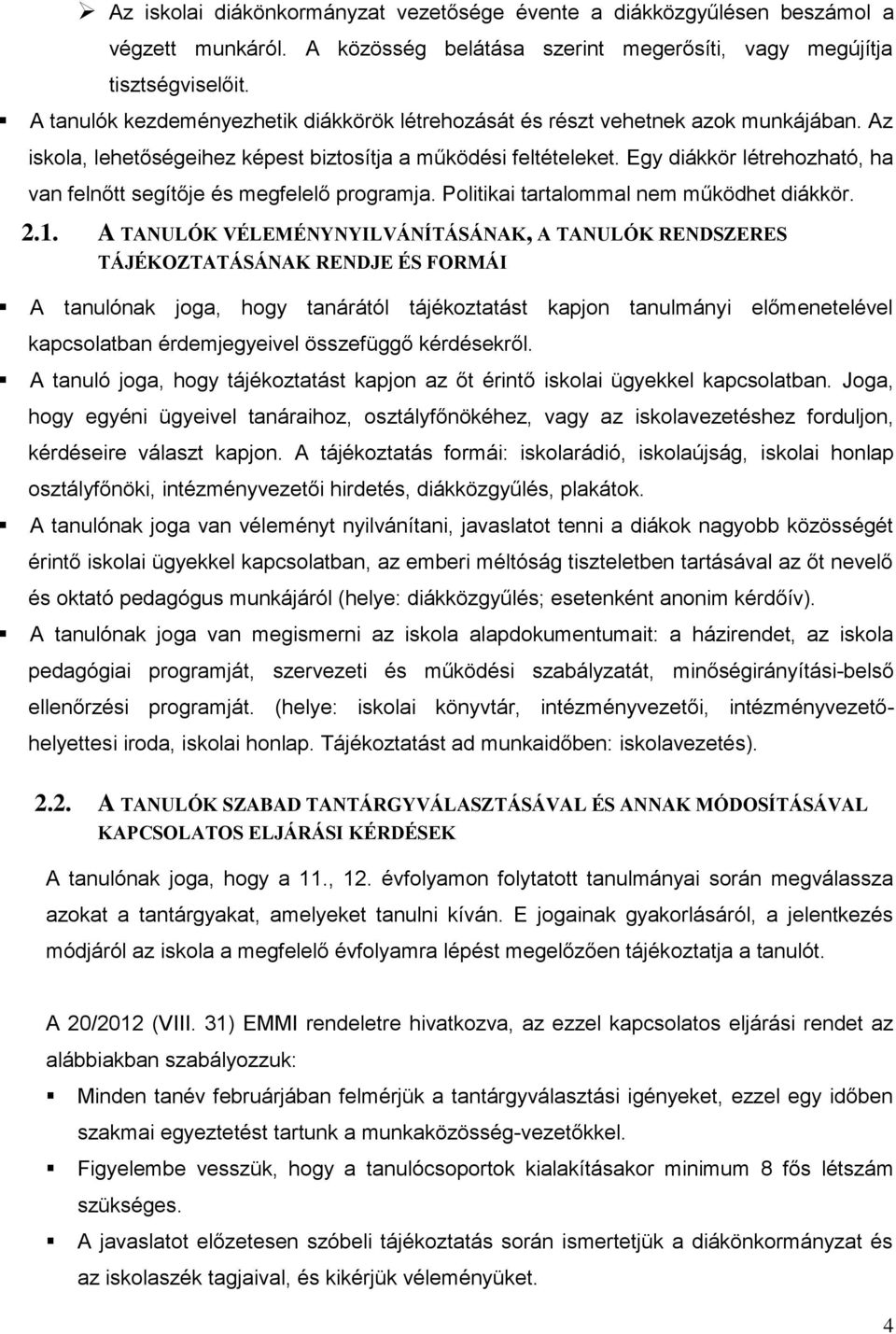 Egy diákkör létrehozható, ha van felnőtt segítője és megfelelő programja. Politikai tartalommal nem működhet diákkör. 2.1.