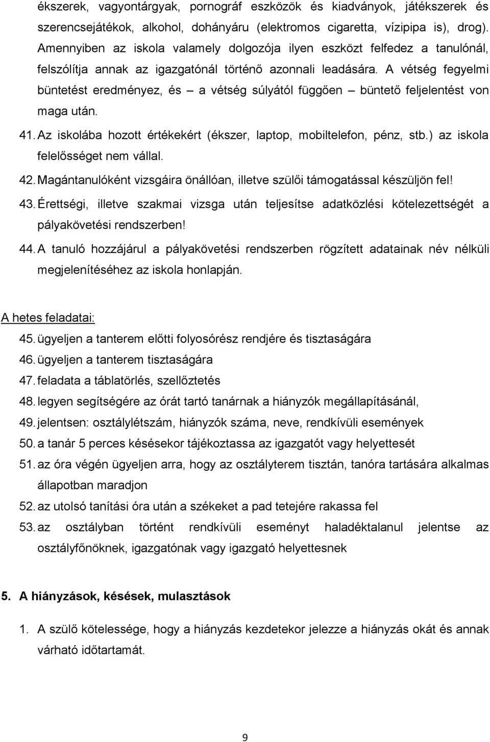 A vétség fegyelmi büntetést eredményez, és a vétség súlyától függően büntető feljelentést von maga után. 41. Az iskolába hozott értékekért (ékszer, laptop, mobiltelefon, pénz, stb.