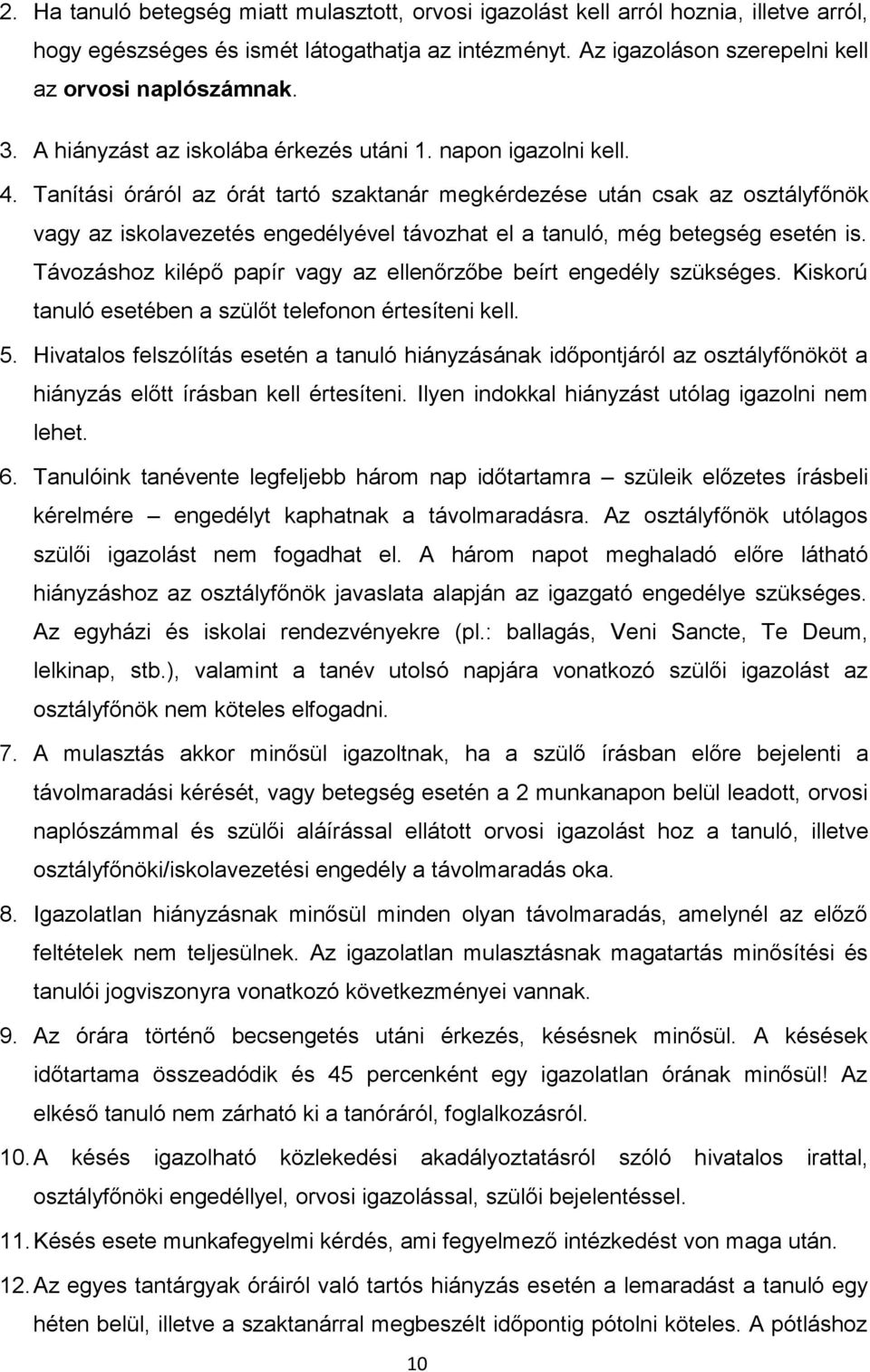 Tanítási óráról az órát tartó szaktanár megkérdezése után csak az osztályfőnök vagy az iskolavezetés engedélyével távozhat el a tanuló, még betegség esetén is.