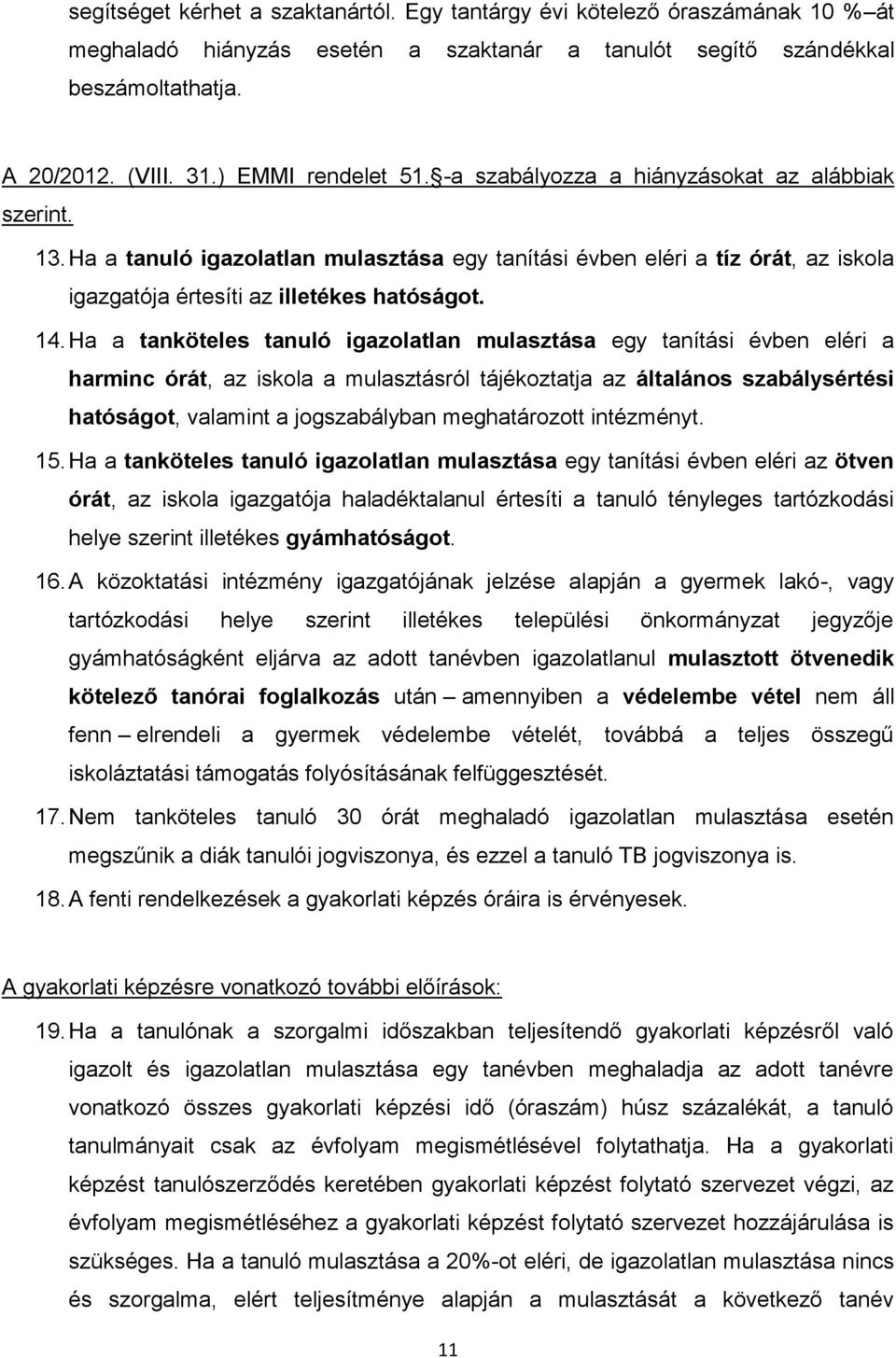 14. Ha a tanköteles tanuló igazolatlan mulasztása egy tanítási évben eléri a harminc órát, az iskola a mulasztásról tájékoztatja az általános szabálysértési hatóságot, valamint a jogszabályban