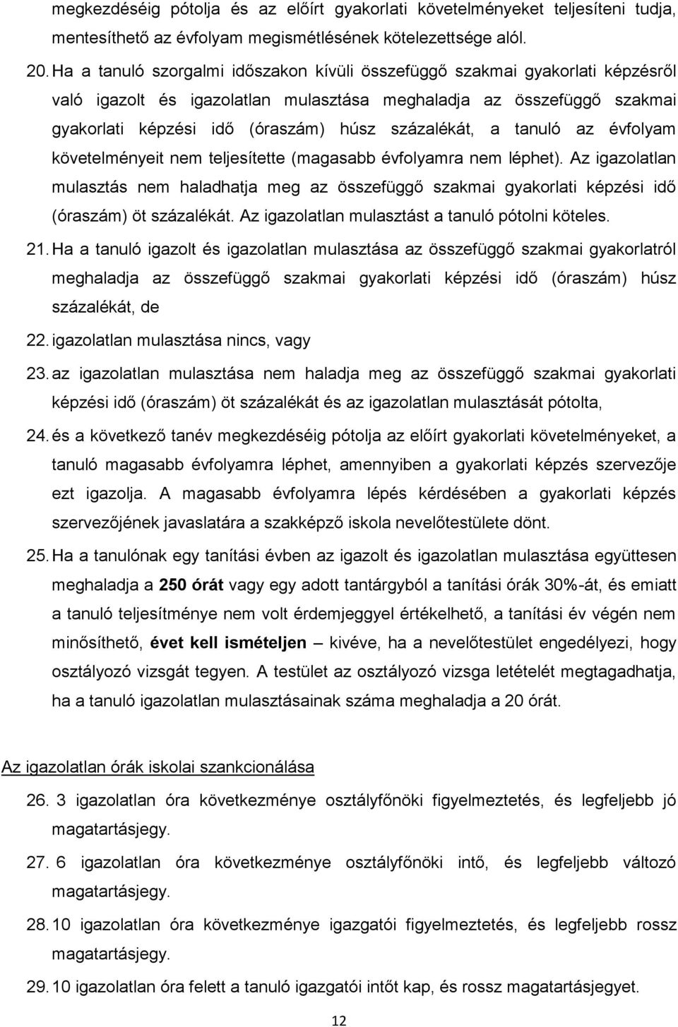 százalékát, a tanuló az évfolyam követelményeit nem teljesítette (magasabb évfolyamra nem léphet).