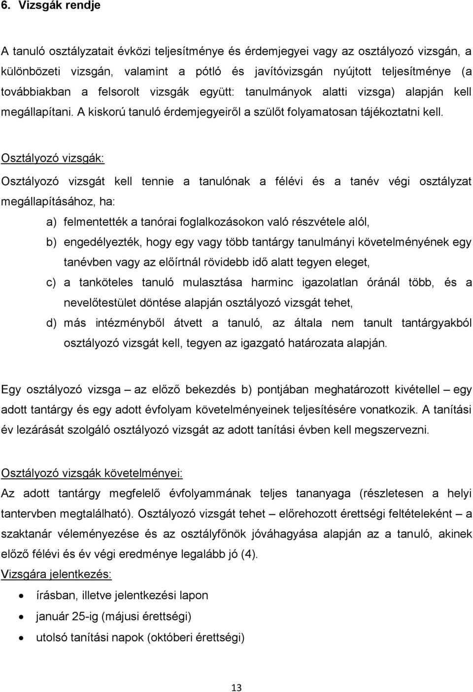 Osztályozó vizsgák: Osztályozó vizsgát kell tennie a tanulónak a félévi és a tanév végi osztályzat megállapításához, ha: a) felmentették a tanórai foglalkozásokon való részvétele alól, b)