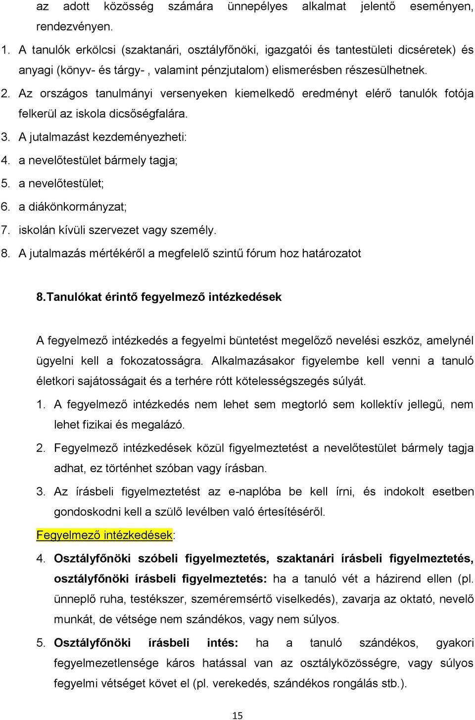 Az országos tanulmányi versenyeken kiemelkedő eredményt elérő tanulók fotója felkerül az iskola dicsőségfalára. 3. A jutalmazást kezdeményezheti: 4. a nevelőtestület bármely tagja; 5.